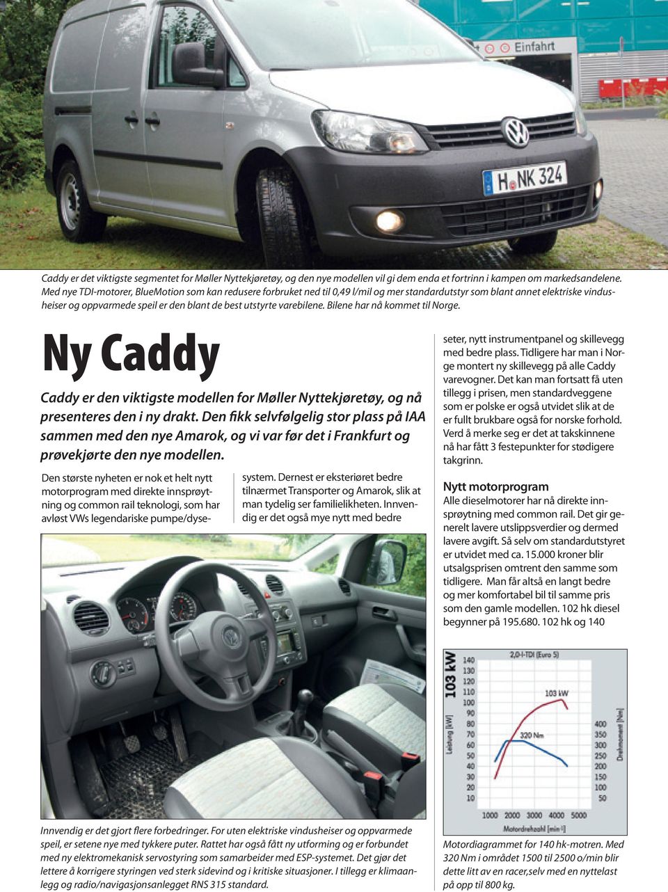 varebilene. Bilene har nå kommet til Norge. Ny Caddy Caddy er den viktigste modellen for Møller Nyttekjøretøy, og nå presenteres den i ny drakt.