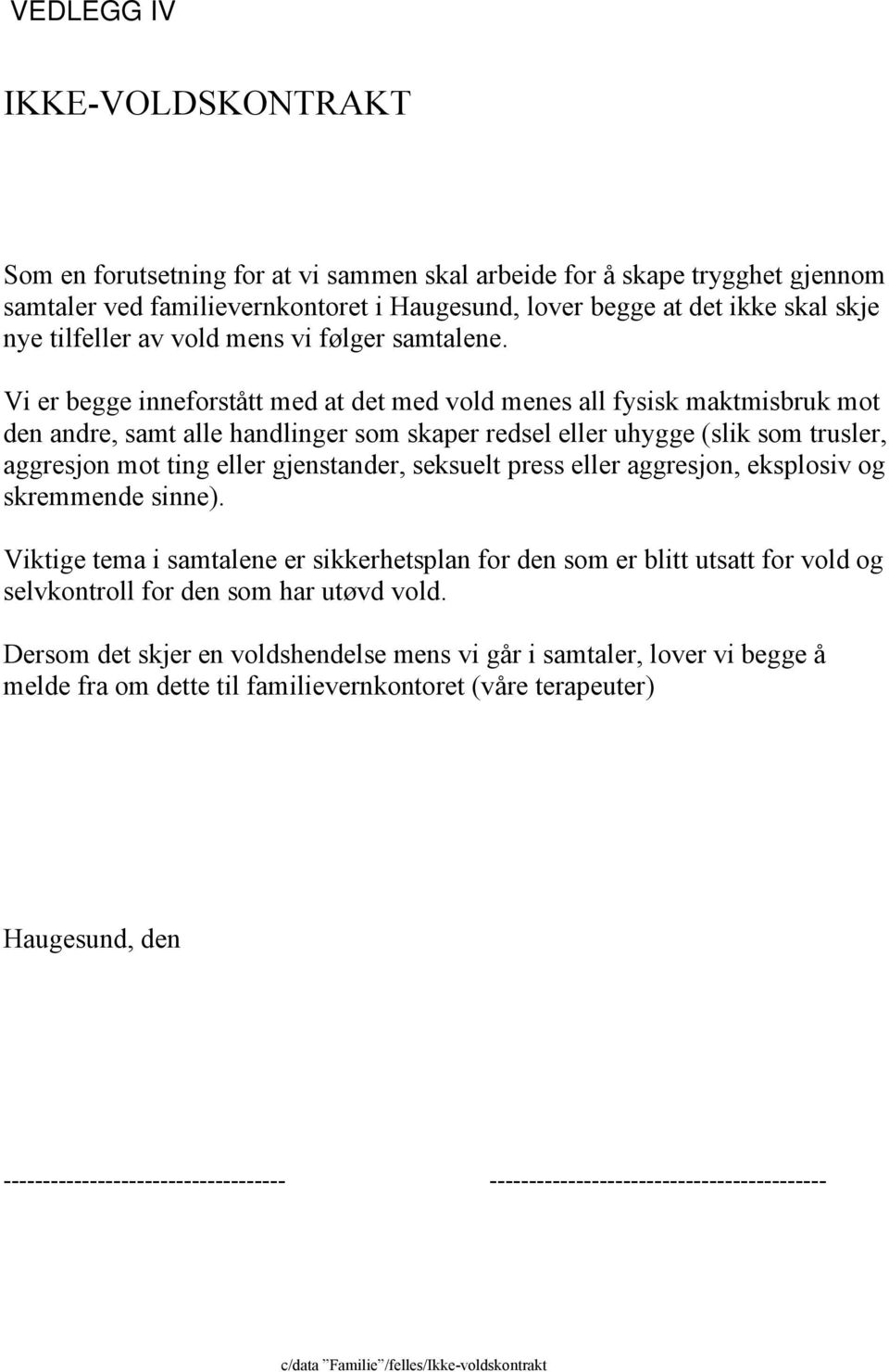 Vi er begge inneforstått med at det med vold menes all fysisk maktmisbruk mot den andre, samt alle handlinger som skaper redsel eller uhygge (slik som trusler, aggresjon mot ting eller gjenstander,