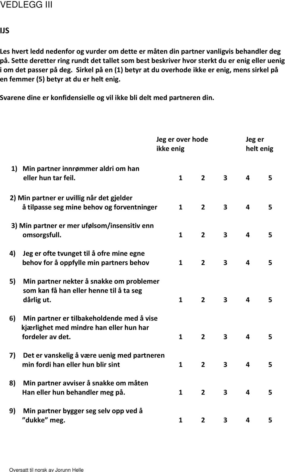 Sirkel på en (1) betyr at du overhode ikke er enig, mens sirkel på en femmer (5) betyr at du er helt enig. Svarene dine er konfidensielle og vil ikke bli delt med partneren din.