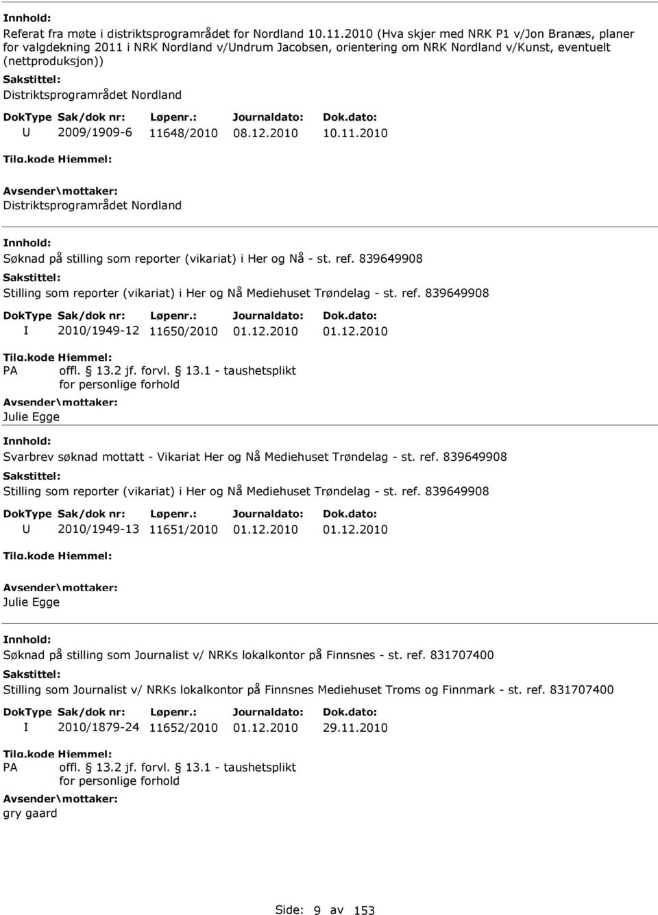 2009/1909-6 11648/2010 08.12.2010 10.11.2010 Distriktsprogramrådet Nordland Søknad på stilling som reporter (vikariat) i Her og Nå - st. ref.