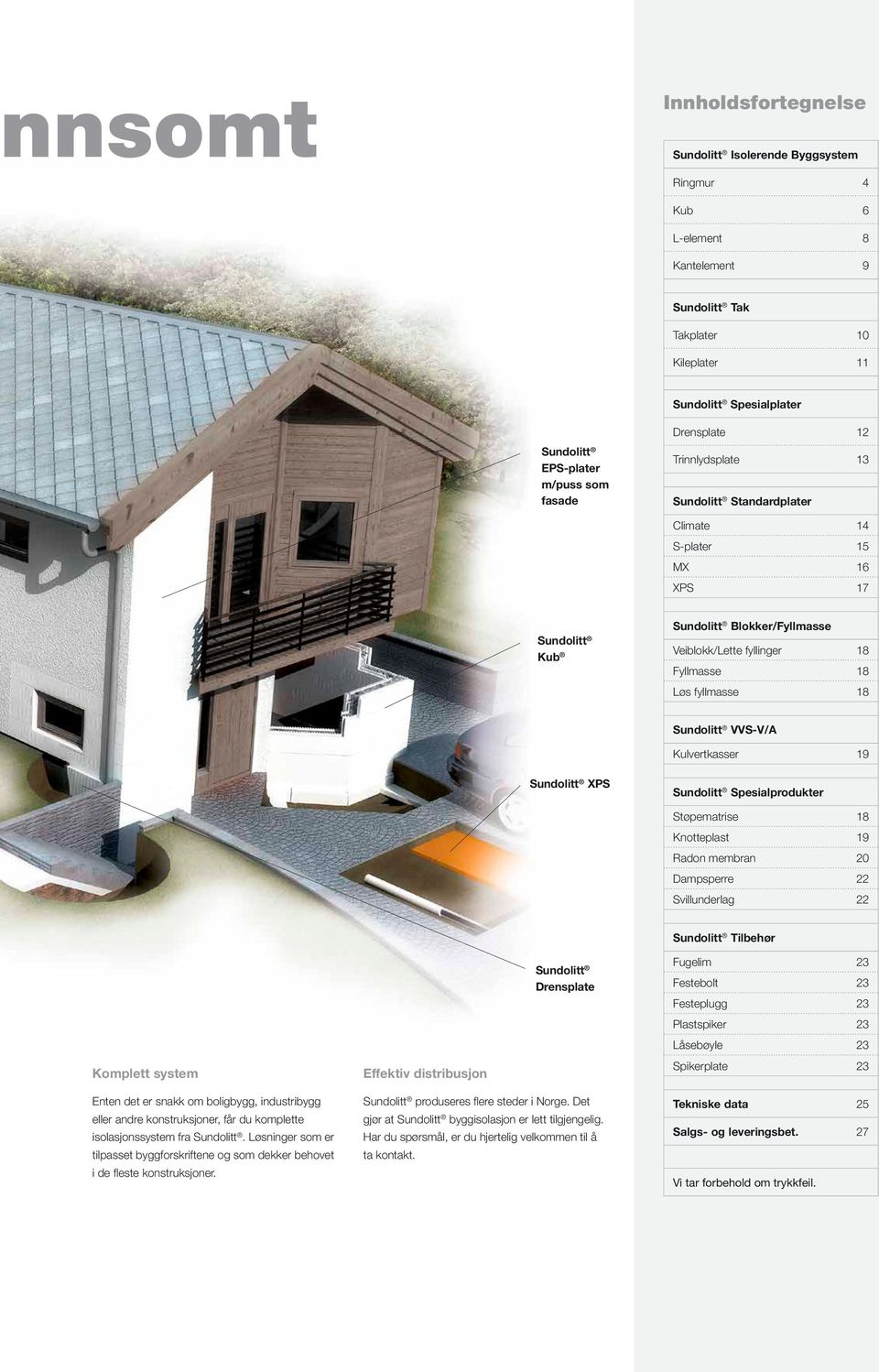 Sundolitt VVS-V/A Kulvertkasser 19 Sundolitt XPS Sundolitt Spesialprodukter Støpematrise 18 Knotteplast 19 Radon membran 20 Dampsperre 22 Svillunderlag 22 Komplett system Effektiv distribusjon