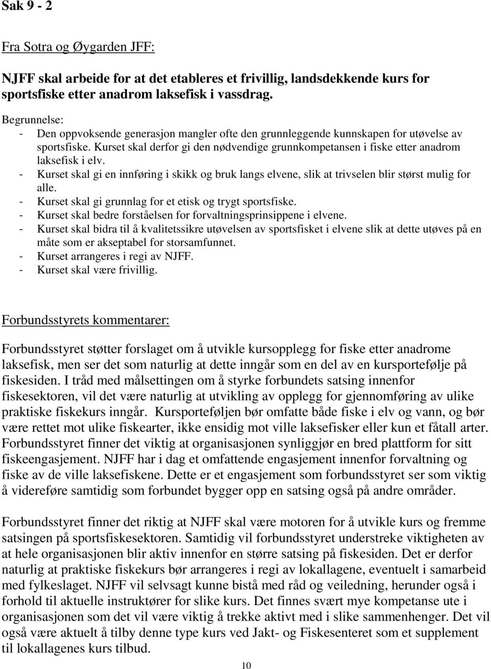 Kurset skal derfor gi den nødvendige grunnkompetansen i fiske etter anadrom laksefisk i elv. - Kurset skal gi en innføring i skikk og bruk langs elvene, slik at trivselen blir størst mulig for alle.