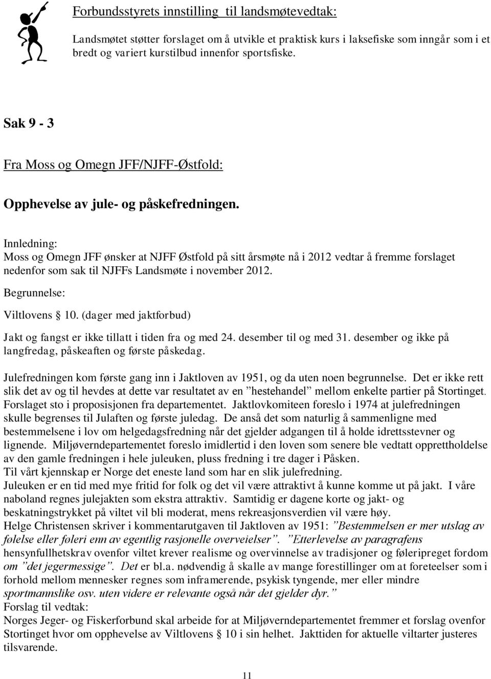 Innledning: Moss og Omegn JFF ønsker at NJFF Østfold på sitt årsmøte nå i 2012 vedtar å fremme forslaget nedenfor som sak til NJFFs Landsmøte i november 2012. Begrunnelse: Viltlovens 10.