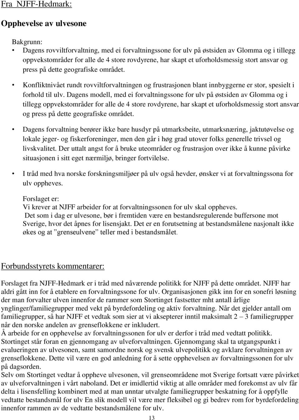 Dagens modell, med ei forvaltningssone for ulv på østsiden av Glomma og i tillegg oppvekstområder for alle de 4 store rovdyrene, har skapt et uforholdsmessig stort ansvar og press på dette