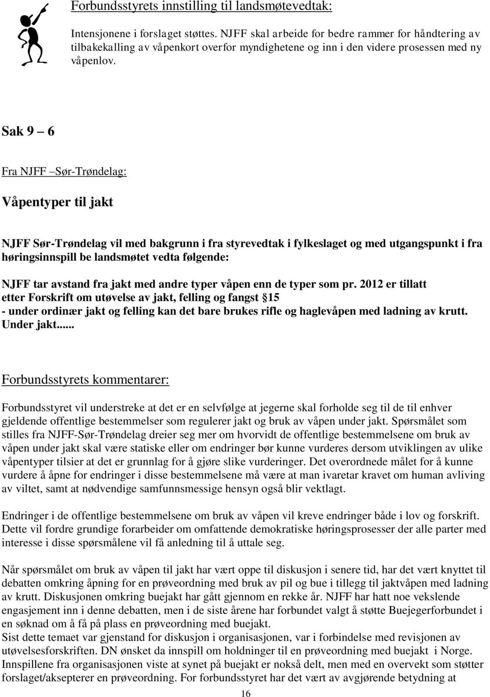 Sak 9 6 Fra NJFF Sør-Trøndelag: Våpentyper til jakt NJFF Sør-Trøndelag vil med bakgrunn i fra styrevedtak i fylkeslaget og med utgangspunkt i fra høringsinnspill be landsmøtet vedta følgende: NJFF