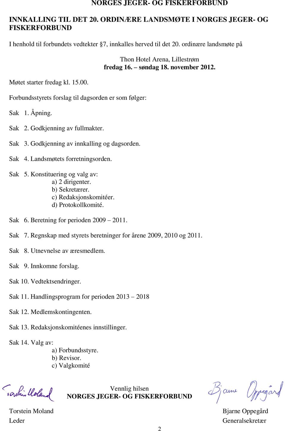 Godkjenning av innkalling og dagsorden. Sak 4. Landsmøtets forretningsorden. Sak 5. Konstituering og valg av: a) 2 dirigenter. b) Sekretærer. c) Redaksjonskomitéer. d) Protokollkomité. Sak 6.