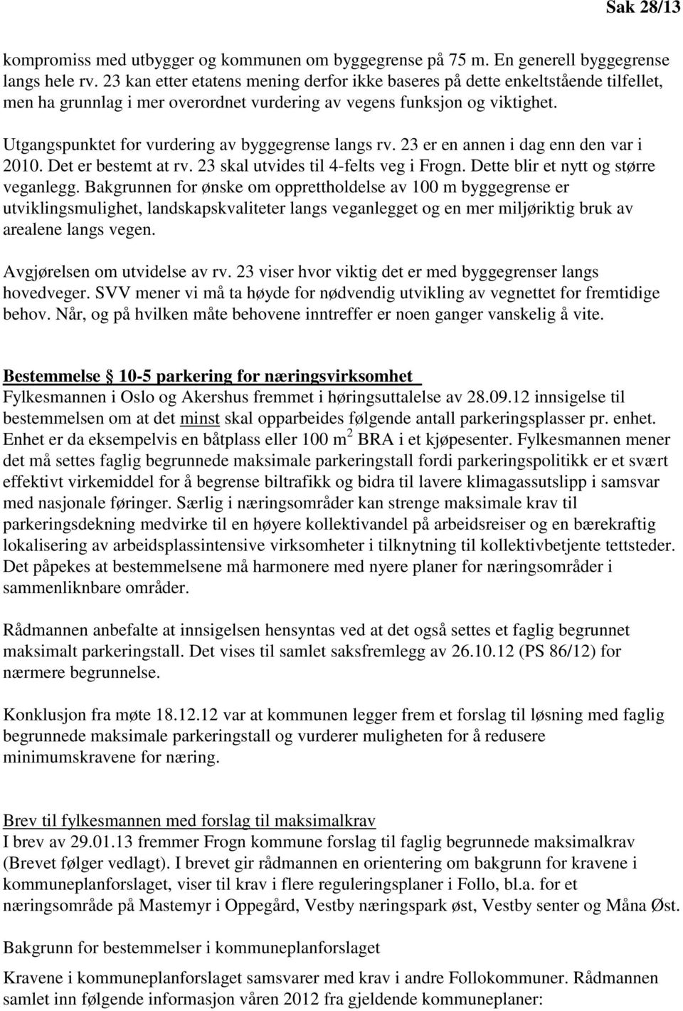 Utgangspunktet for vurdering av byggegrense langs rv. 23 er en annen i dag enn den var i 2010. Det er bestemt at rv. 23 skal utvides til 4-felts veg i Frogn. Dette blir et nytt og større veganlegg.