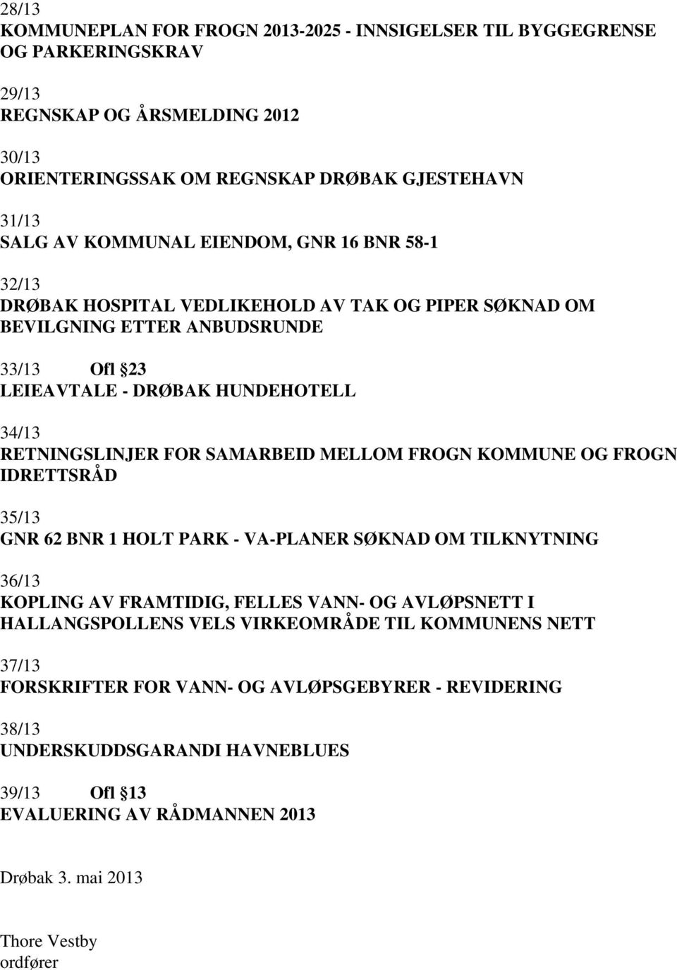 MELLOM FROGN KOMMUNE OG FROGN IDRETTSRÅD 35/13 GNR 62 BNR 1 HOLT PARK - VA-PLANER SØKNAD OM TILKNYTNING 36/13 KOPLING AV FRAMTIDIG, FELLES VANN- OG AVLØPSNETT I HALLANGSPOLLENS VELS VIRKEOMRÅDE