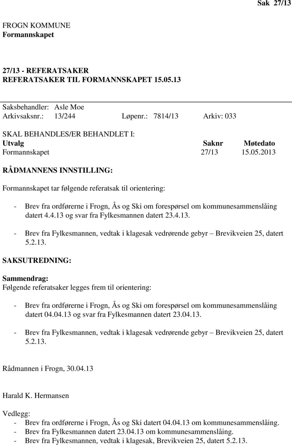 2013 RÅDMANNENS INNSTILLING: Formannskapet tar følgende referatsak til orientering: - Brev fra ordførerne i Frogn, Ås og Ski om forespørsel om kommunesammenslåing datert 4.