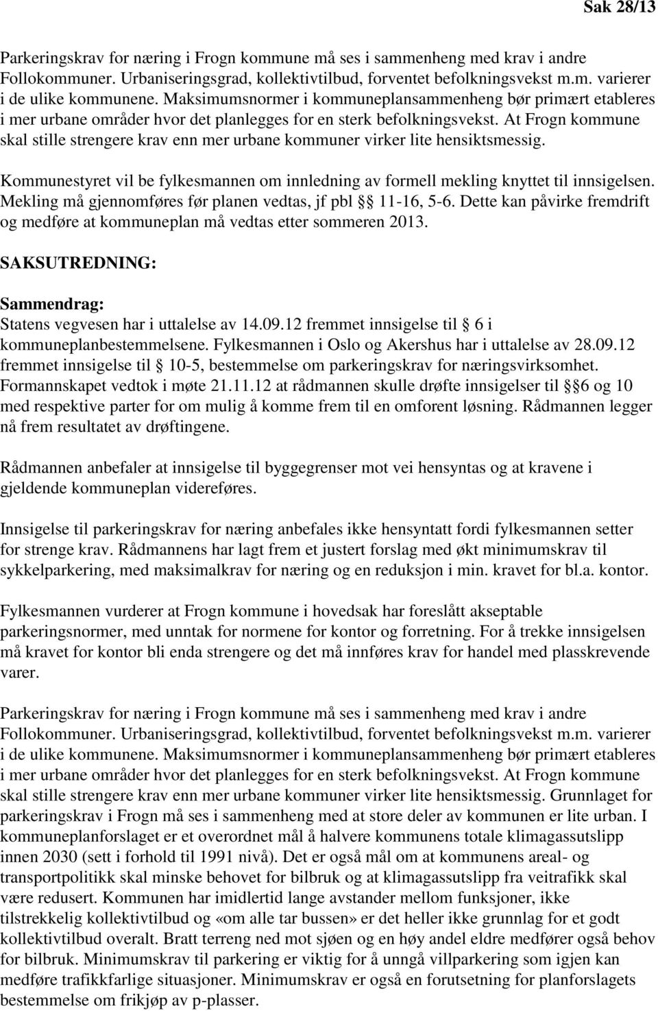 At Frogn kommune skal stille strengere krav enn mer urbane kommuner virker lite hensiktsmessig. Kommunestyret vil be fylkesmannen om innledning av formell mekling knyttet til innsigelsen.