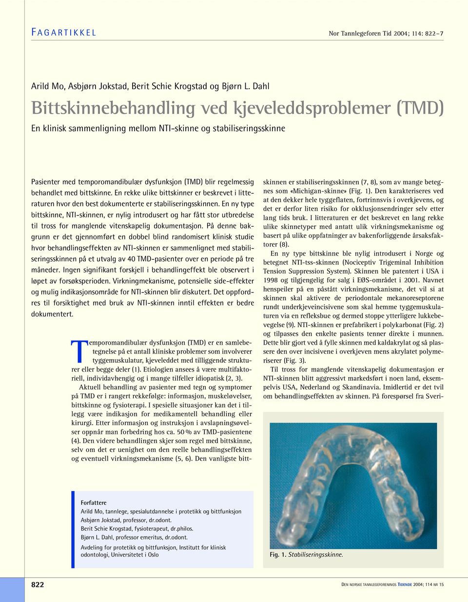 med bittskinne. En rekke ulike bittskinner er beskrevet i litteraturen hvor den best dokumenterte er stabiliseringsskinnen.