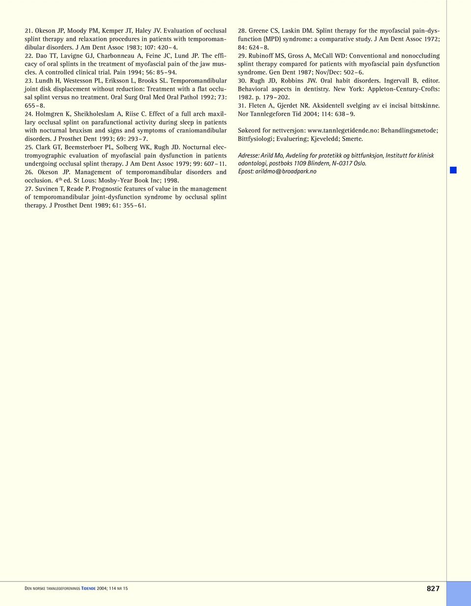 Lundh H, Westesson PL, Eriksson L, Brooks SL. Temporomandibular joint disk displacement without reduction: Treatment with a flat occlusal splint versus no treatment.