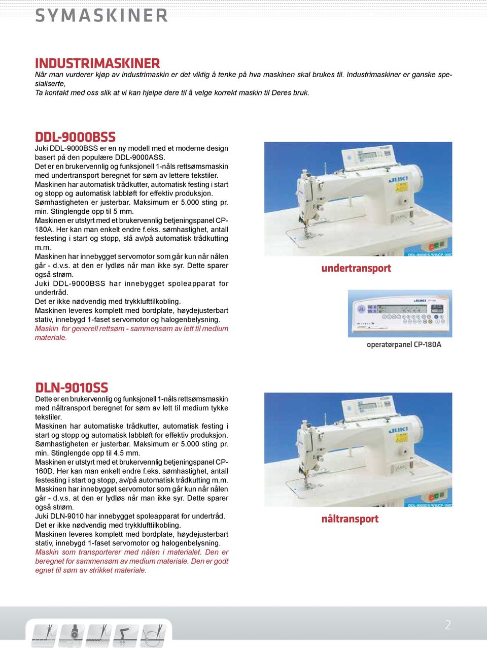DDL-9000BSS Juki DDL-9000BSS er en ny modell med et moderne design basert på den populære DDL-9000ASS.