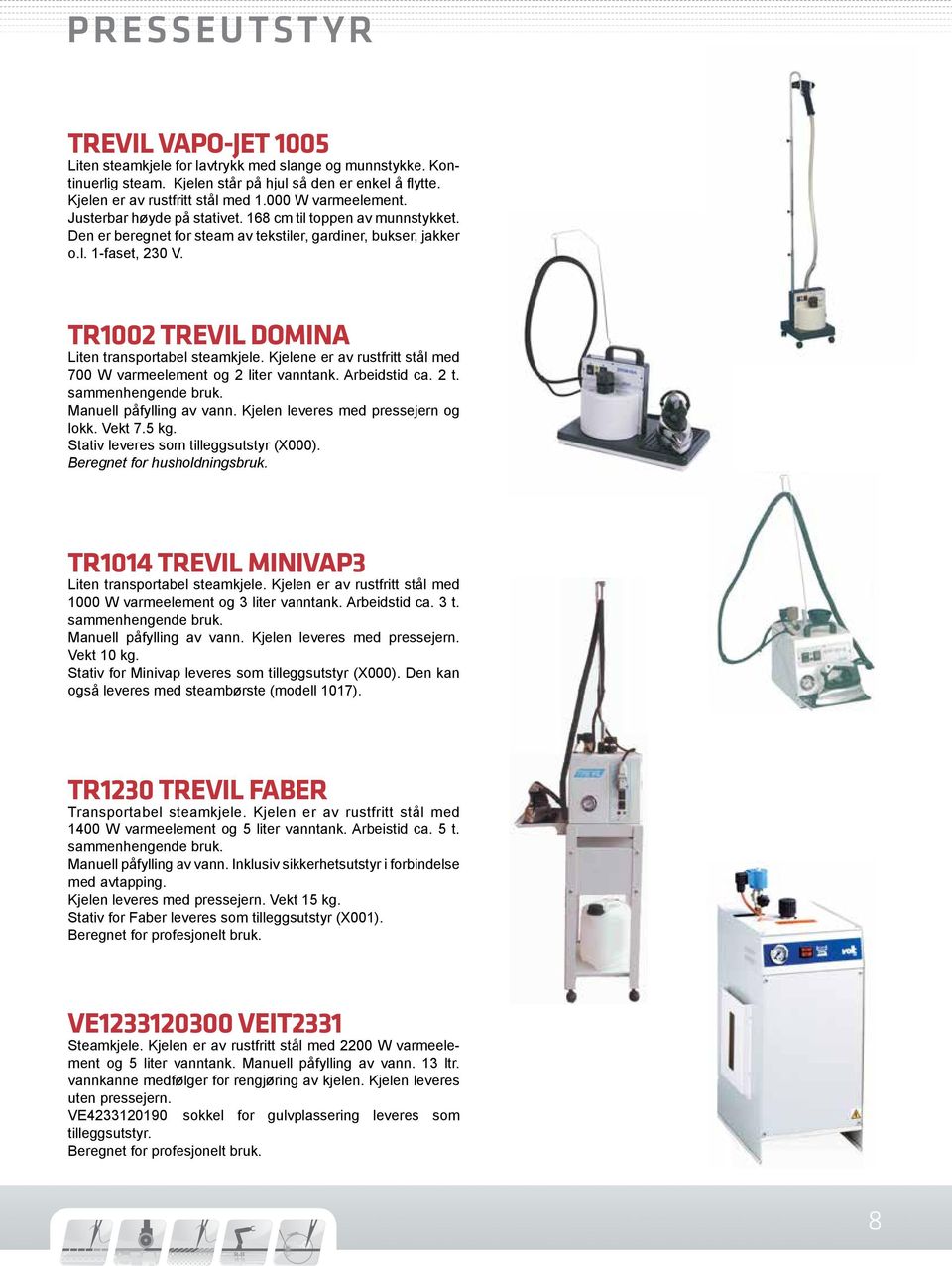 TR1002 TREVIL DOMINA Liten transportabel steamkjele. Kjelene er av rustfritt stål med 700 W varmeelement og 2 liter vanntank. Arbeidstid ca. 2 t. sammenhengende bruk. Manuell påfylling av vann.