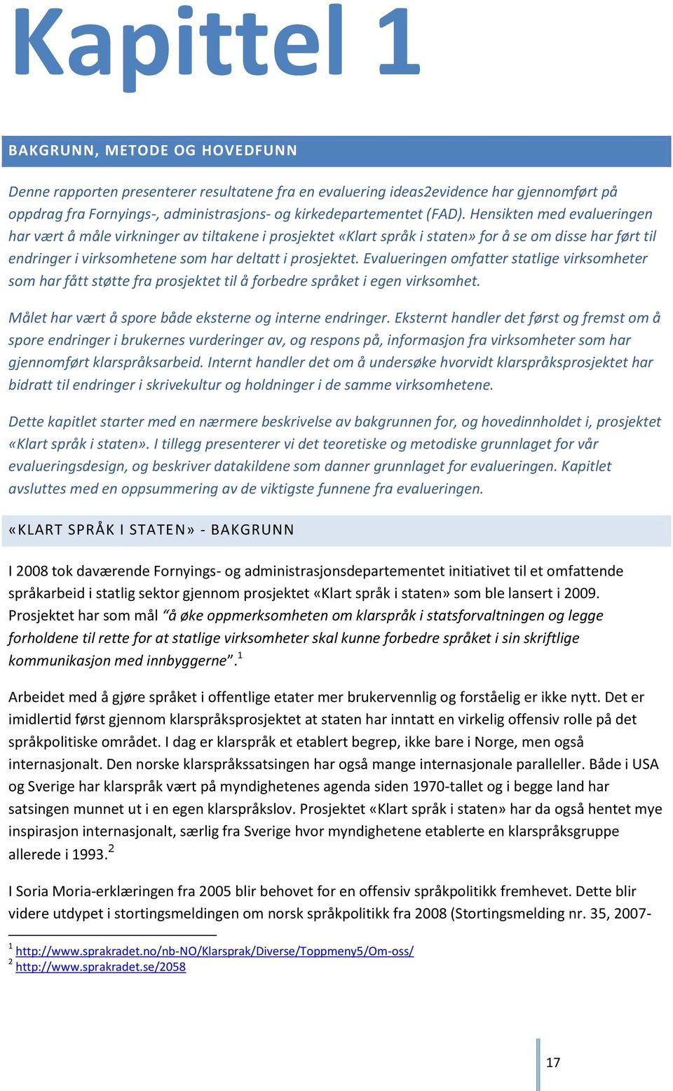 Evalueringen omfatter statlige virksomheter som har fått støtte fra prosjektet til å forbedre språket i egen virksomhet. Målet har vært å spore både eksterne og interne endringer.