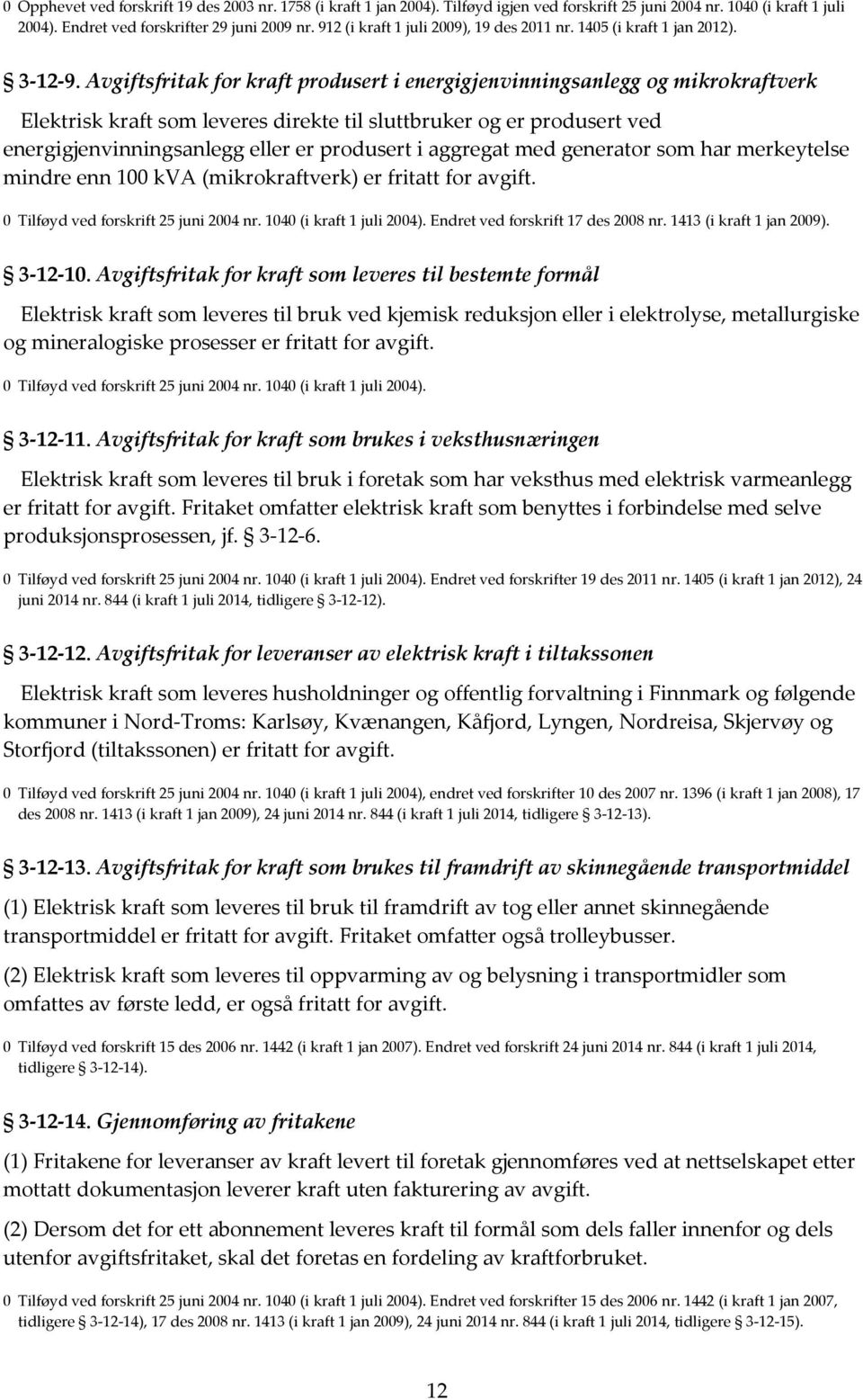 Avgiftsfritak for kraft produsert i energigjenvinningsanlegg og mikrokraftverk Elektrisk kraft som leveres direkte til sluttbruker og er produsert ved energigjenvinningsanlegg eller er produsert i