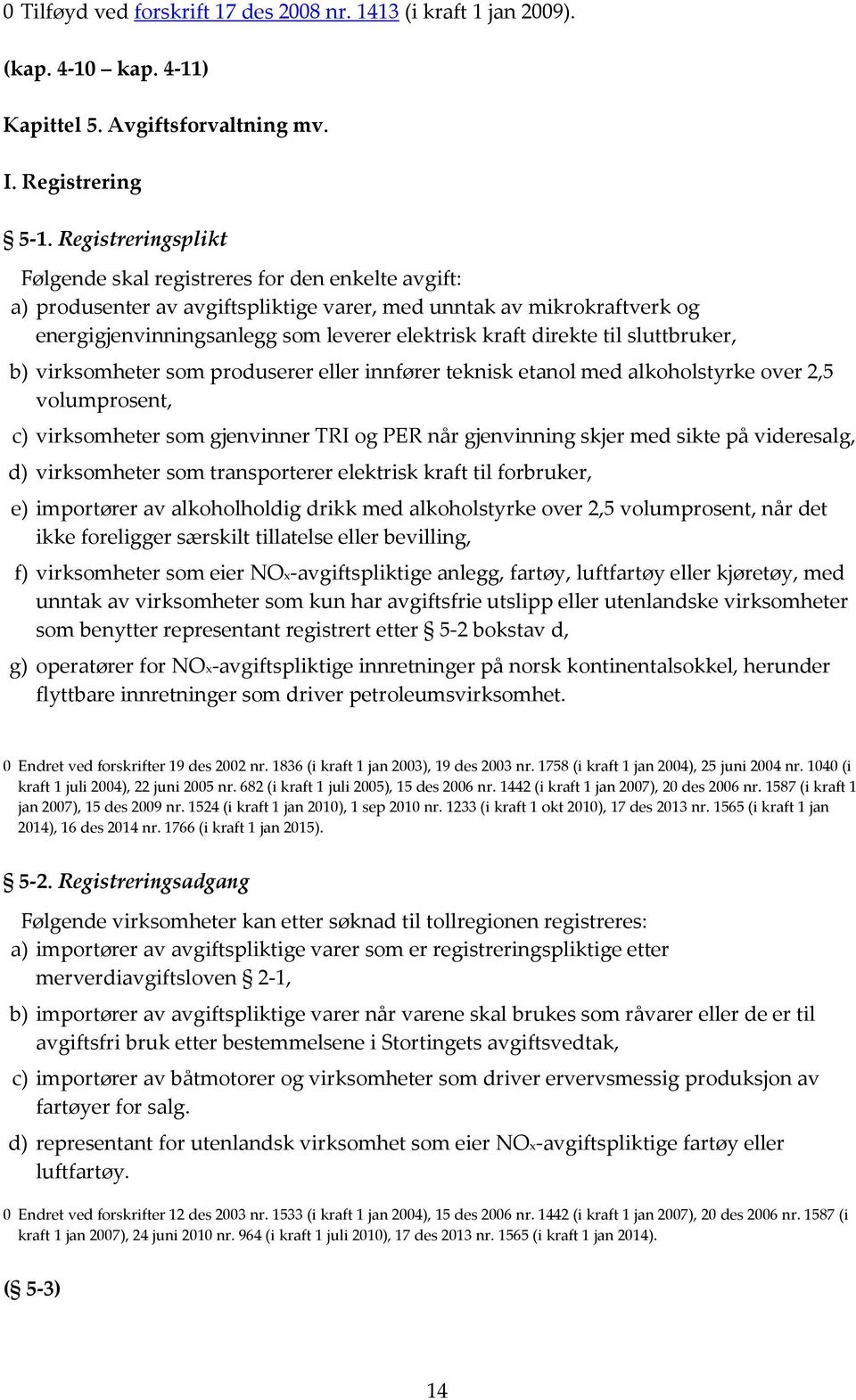 direkte til sluttbruker, b) virksomheter som produserer eller innfører teknisk etanol med alkoholstyrke over 2,5 volumprosent, c) virksomheter som gjenvinner TRI og PER når gjenvinning skjer med