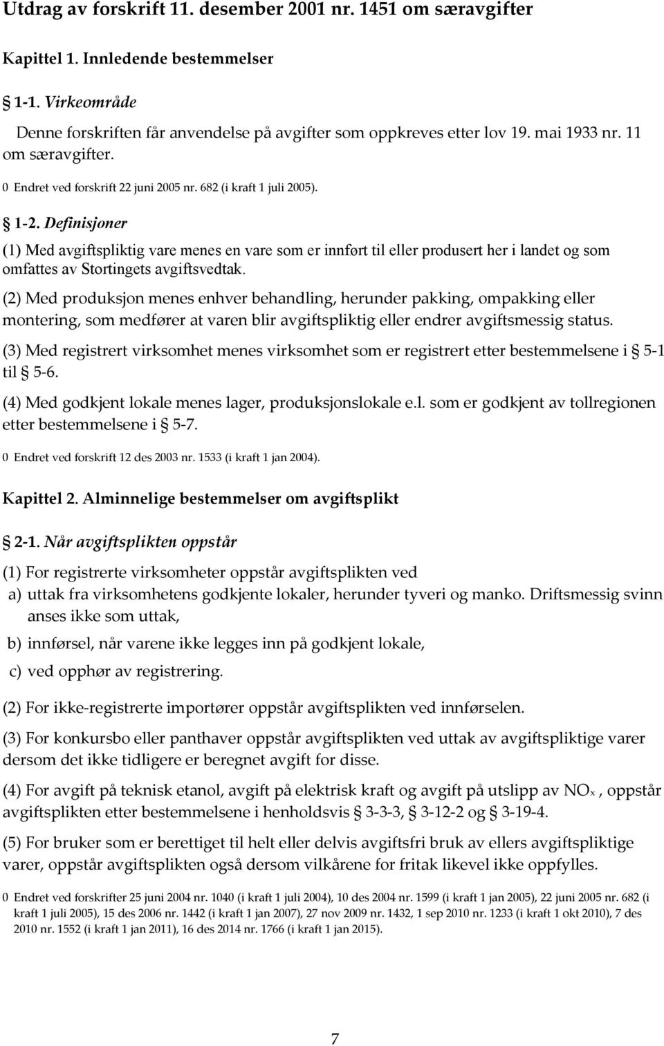 Definisjoner (1) Med avgiftspliktig vare menes en vare som er innført til eller produsert her i landet og som omfattes av Stortingets avgiftsvedtak.