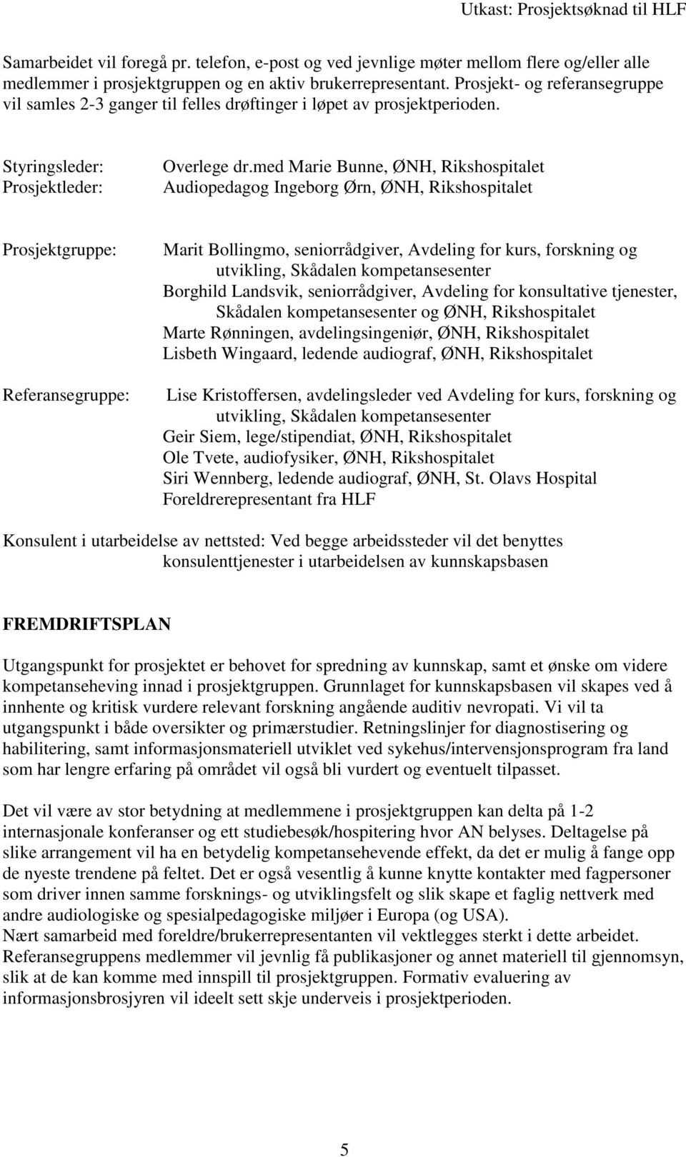 med Marie Bunne, ØNH, Rikshospitalet Audiopedagog Ingeborg Ørn, ØNH, Rikshospitalet Prosjektgruppe: Referansegruppe: Marit Bollingmo, seniorrådgiver, Avdeling for kurs, forskning og utvikling,