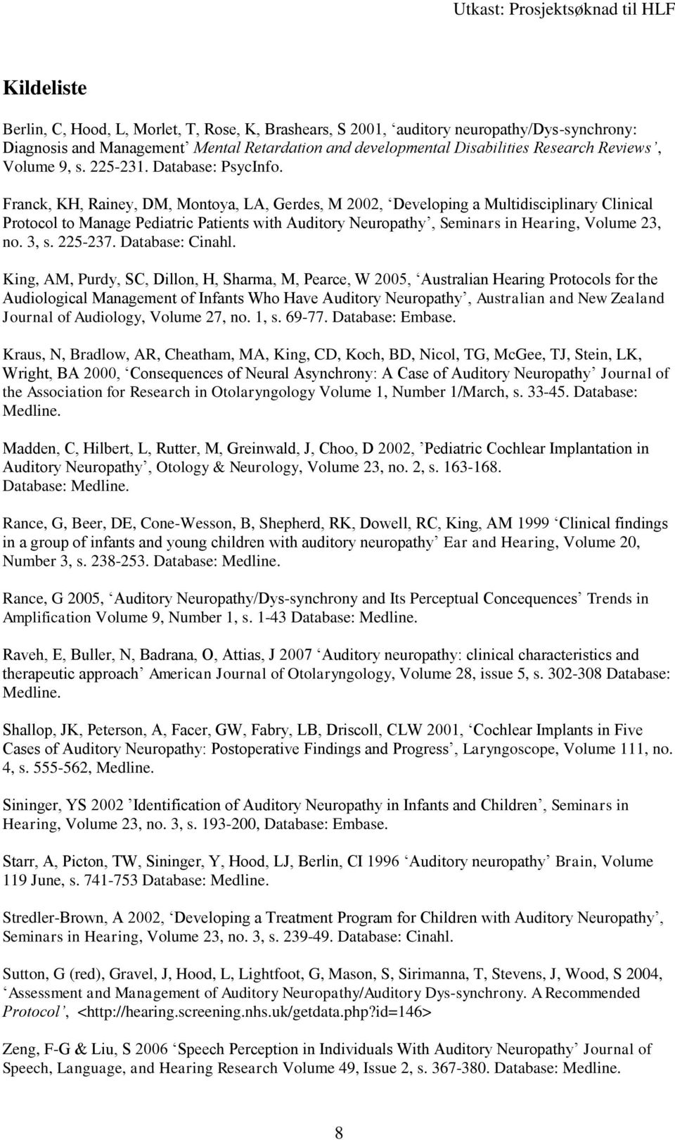 Franck, KH, Rainey, DM, Montoya, LA, Gerdes, M 2002, Developing a Multidisciplinary Clinical Protocol to Manage Pediatric Patients with Auditory Neuropathy, Seminars in Hearing, Volume 23, no. 3, s.