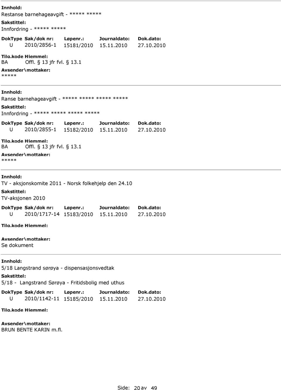 10 TV-aksjonen 2010 2010/1717-14 15183/2010 Se dokument 5/18 Langstrand sørøya - dispensasjonsvedtak 5/18 -