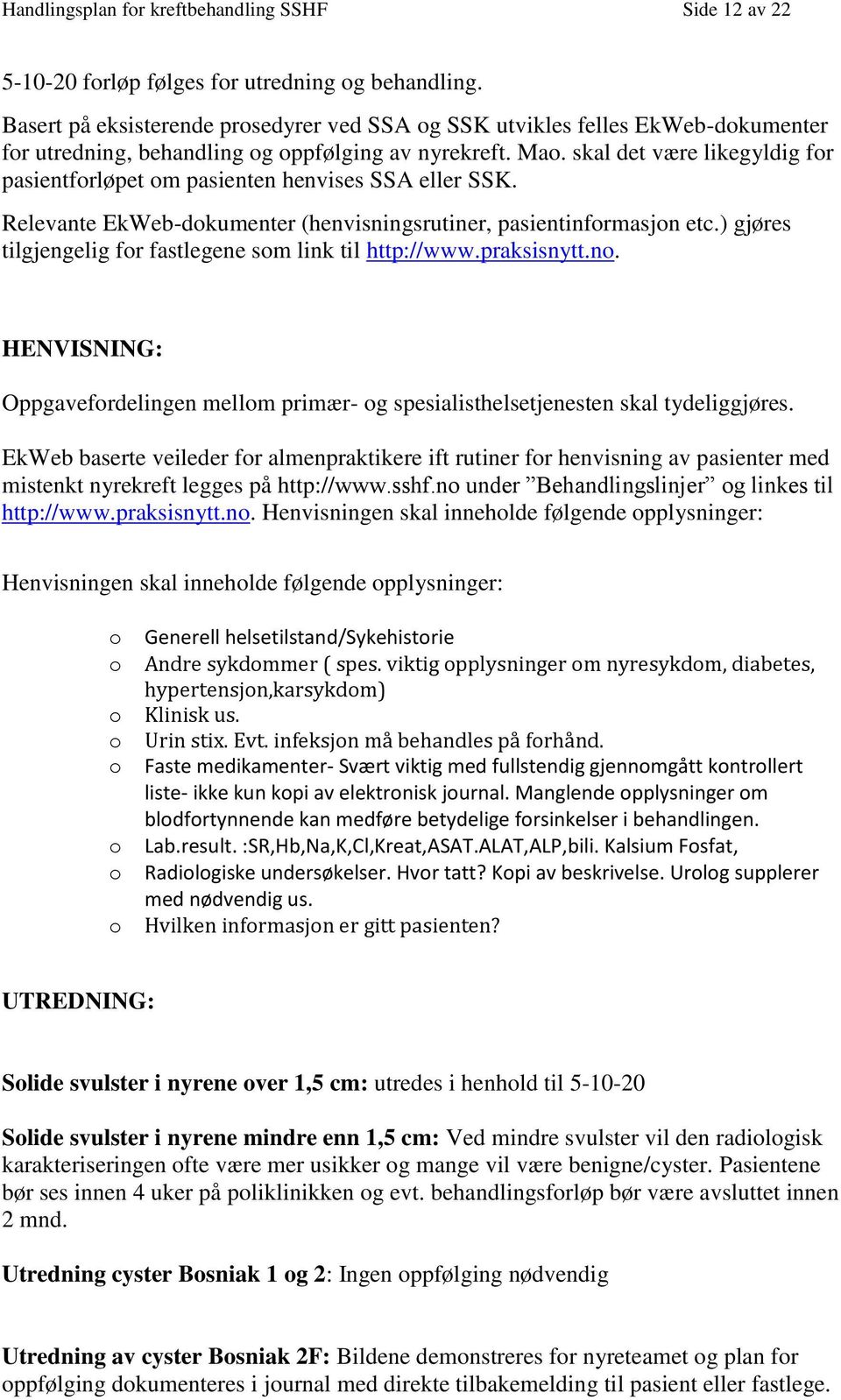 skal det være likegyldig for pasientforløpet om pasienten henvises SSA eller SSK. Relevante EkWeb-dokumenter (henvisningsrutiner, pasientinformasjon etc.