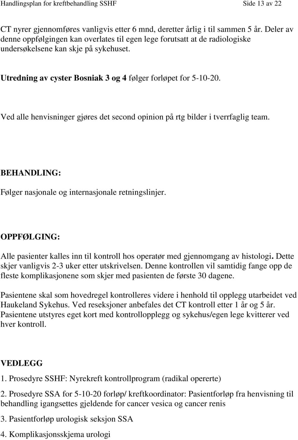 Ved alle henvisninger gjøres det second opinion på rtg bilder i tverrfaglig team. BEHANDLING: Følger nasjonale og internasjonale retningslinjer.