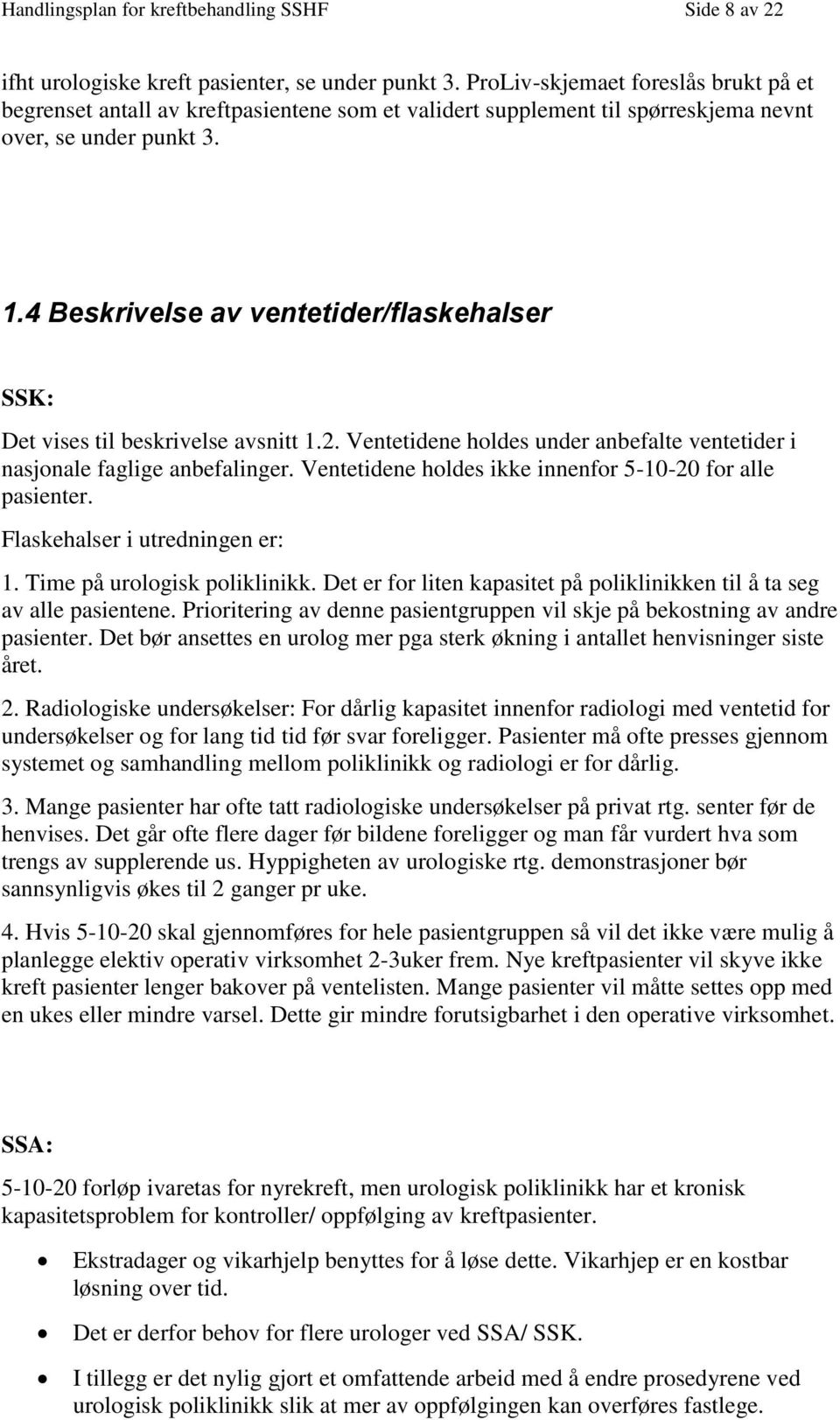 4 Beskrivelse av ventetider/flaskehalser SSK: Det vises til beskrivelse avsnitt 1.2. Ventetidene holdes under anbefalte ventetider i nasjonale faglige anbefalinger.