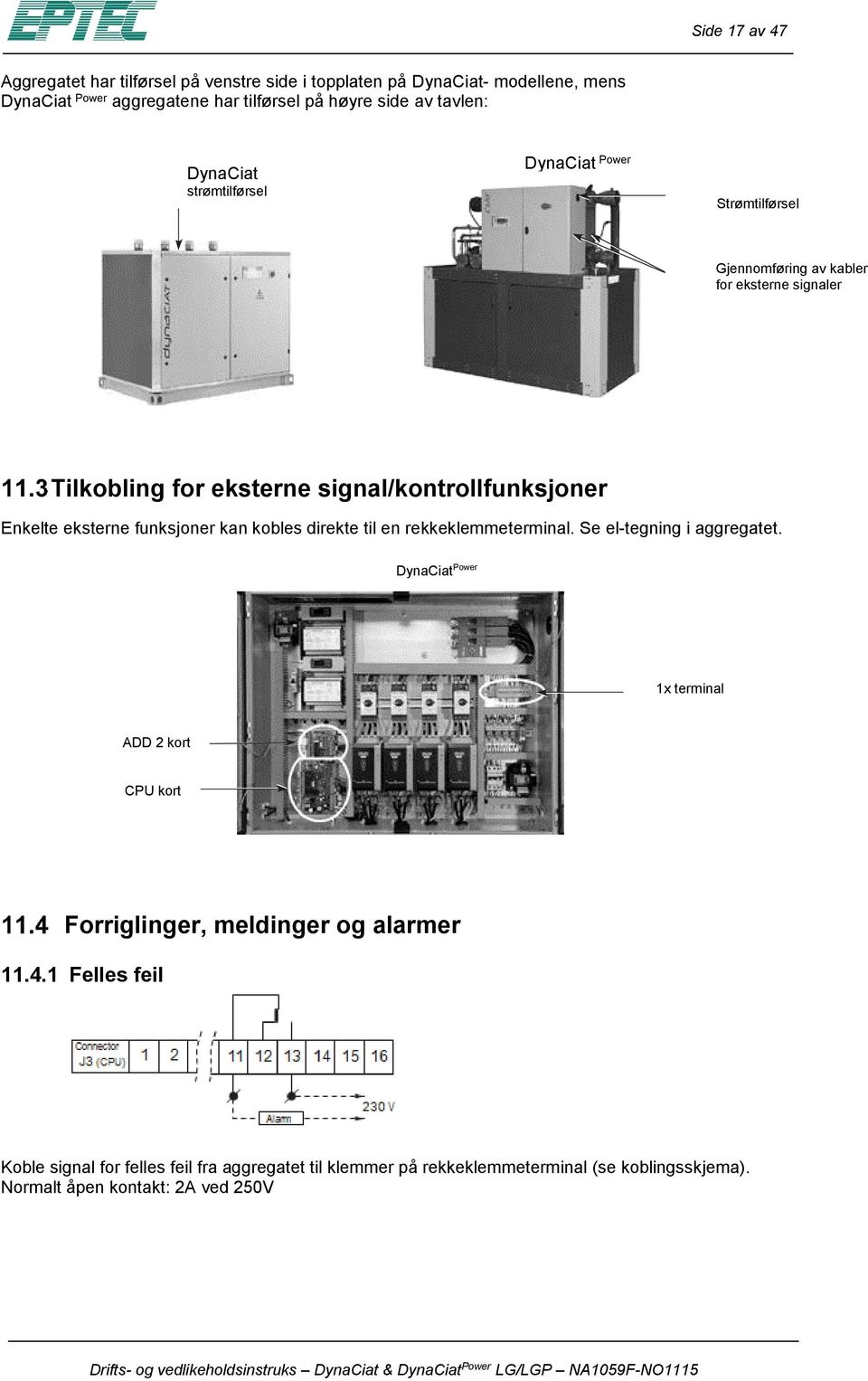 Enkelte eksterne funksjner kan kbles direkte til en rekkeklemmeterminal. Se el-tegning i aggregatet.