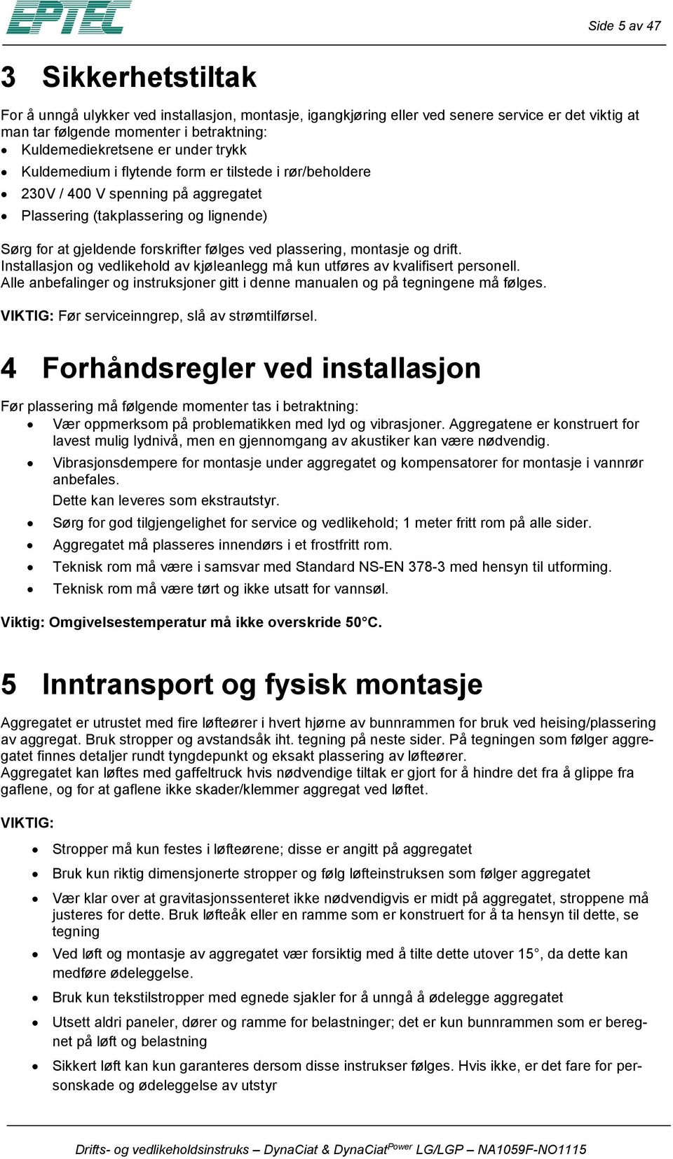 drift. Installasjn g vedlikehld av kjøleanlegg må kun utføres av kvalifisert persnell. Alle anbefalinger g instruksjner gitt i denne manualen g på tegningene må følges.