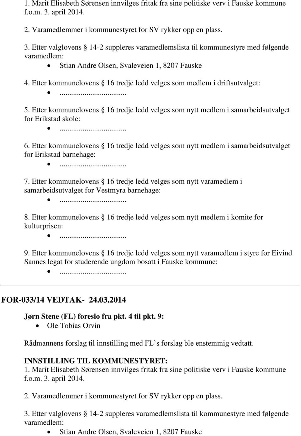 Etter valglovens 14-2 suppleres varamedlemslista til kommunestyre med følgende varamedlem: Stian Andre Olsen, Svaleveien 1, 8207 Fauske 4.