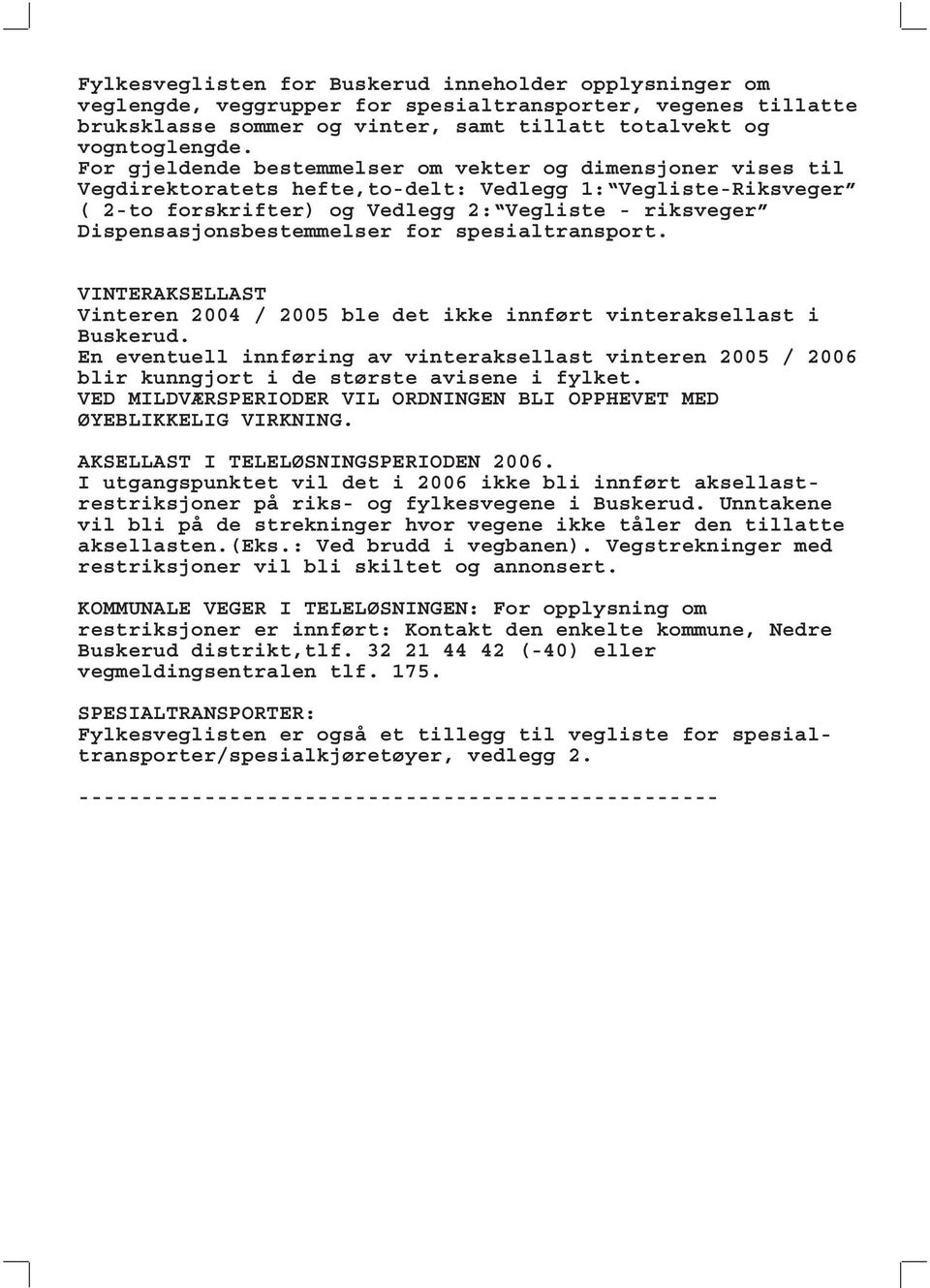 Dispensasjonsbestemmelser for spesialtransport. VINTERAKSELLAST Vinteren 2004 / 2005 ble det ikke innført vinteraksellast i Buskerud.