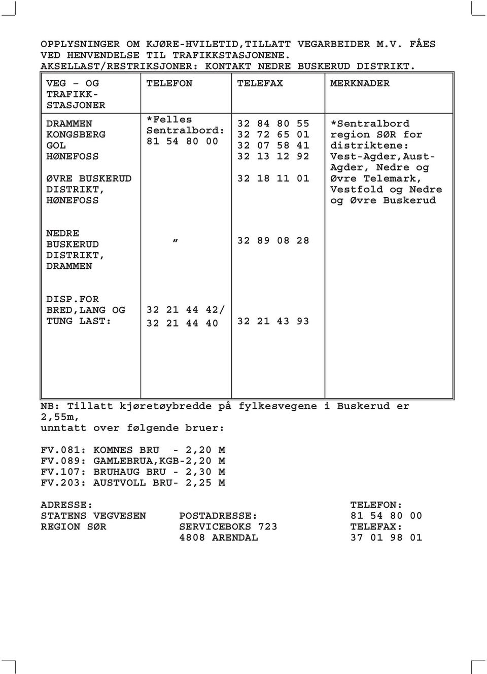 18 11 01 *Sentralbord region SØR for distriktene: Vest-Agder,Aust- Agder, Nedre og Øvre Telemark, Vestfold og Nedre og Øvre Buskerud NEDRE BUSKERUD DISTRIKT, DRAMMEN 32 89 08 28 DISP.