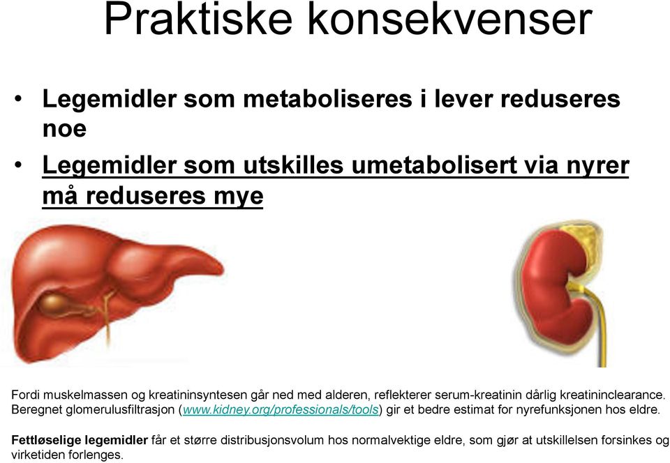 Beregnet glomerulusfiltrasjon (www.kidney.org/professionals/tools) gir et bedre estimat for nyrefunksjonen hos eldre.