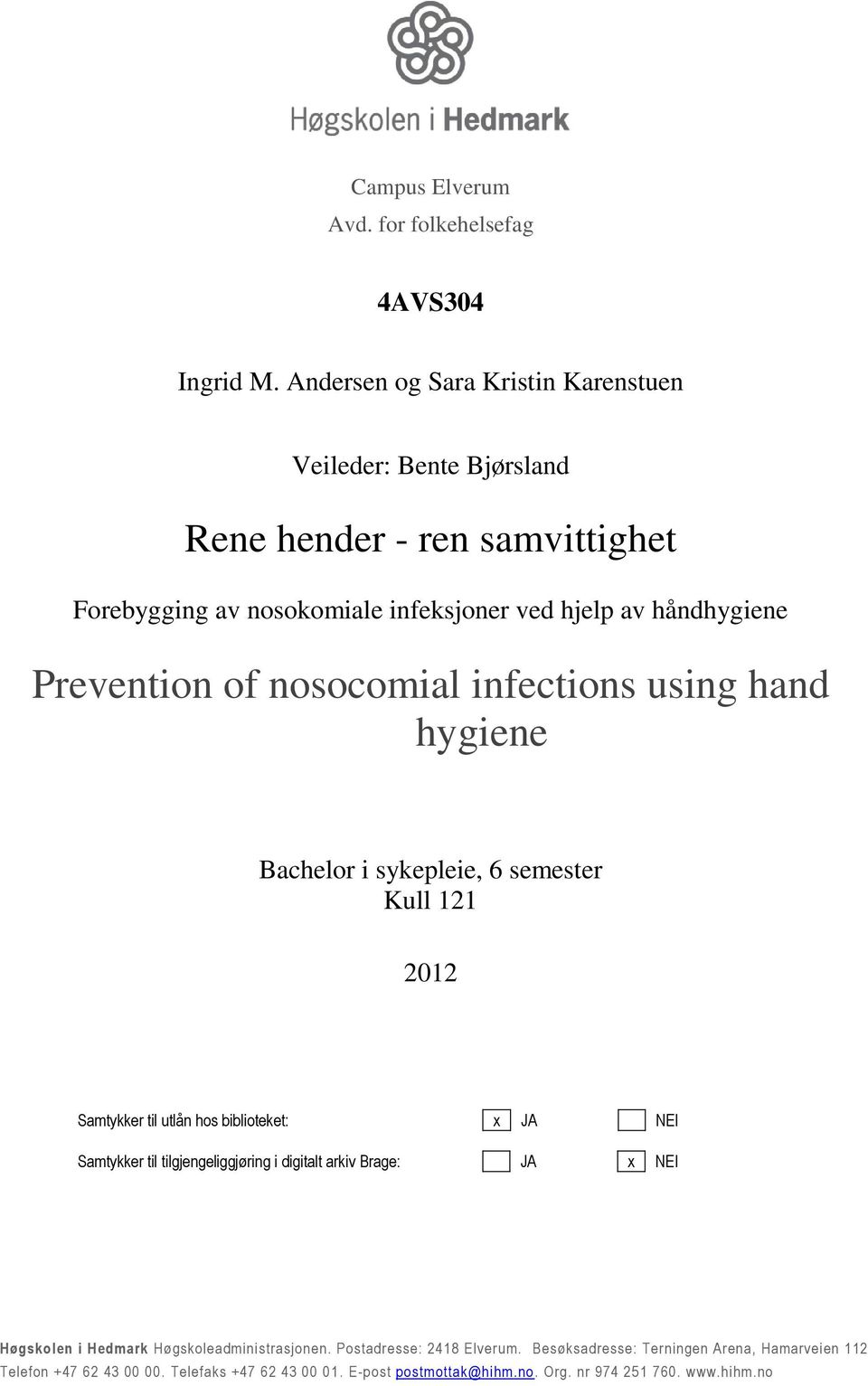 Prevention of nosocomial infections using hand hygiene Bachelor i sykepleie, 6 semester Kull 121 2012 Samtykker til utlån hos biblioteket: x JA NEI Samtykker til