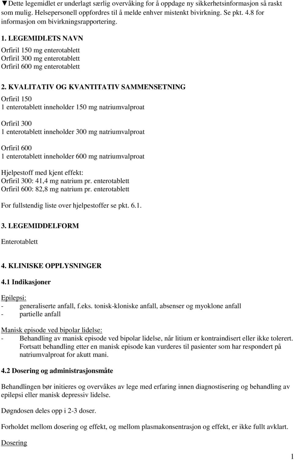 KVALITATIV OG KVANTITATIV SAMMENSETNING Orfiril 150 1 enterotablett inneholder 150 mg natriumvalproat Orfiril 300 1 enterotablett inneholder 300 mg natriumvalproat Orfiril 600 1 enterotablett