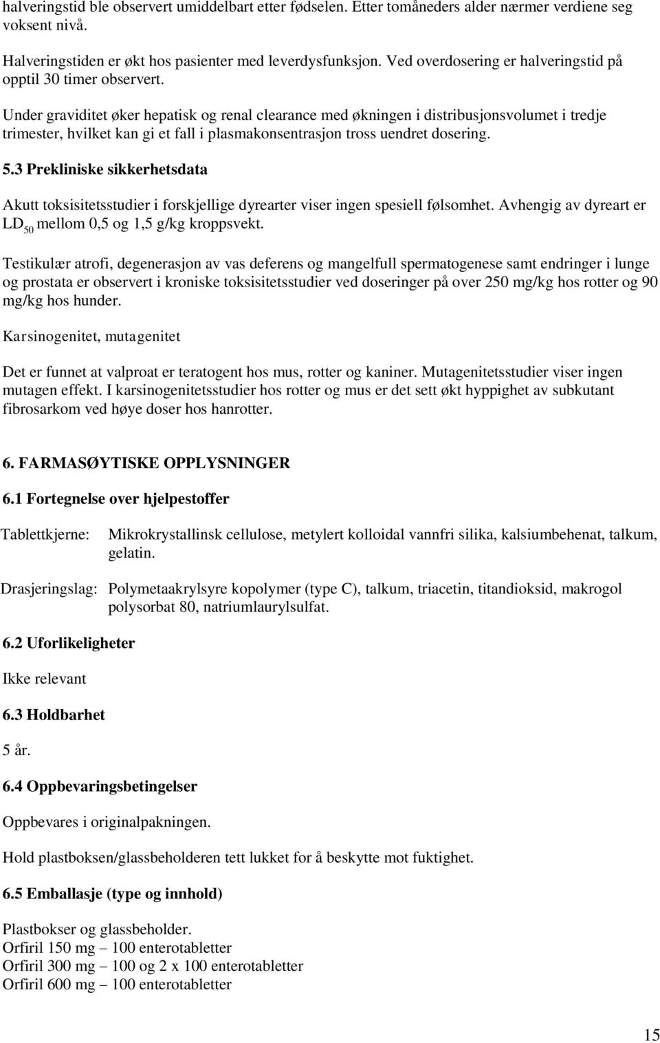 Under graviditet øker hepatisk og renal clearance med økningen i distribusjonsvolumet i tredje trimester, hvilket kan gi et fall i plasmakonsentrasjon tross uendret dosering. 5.