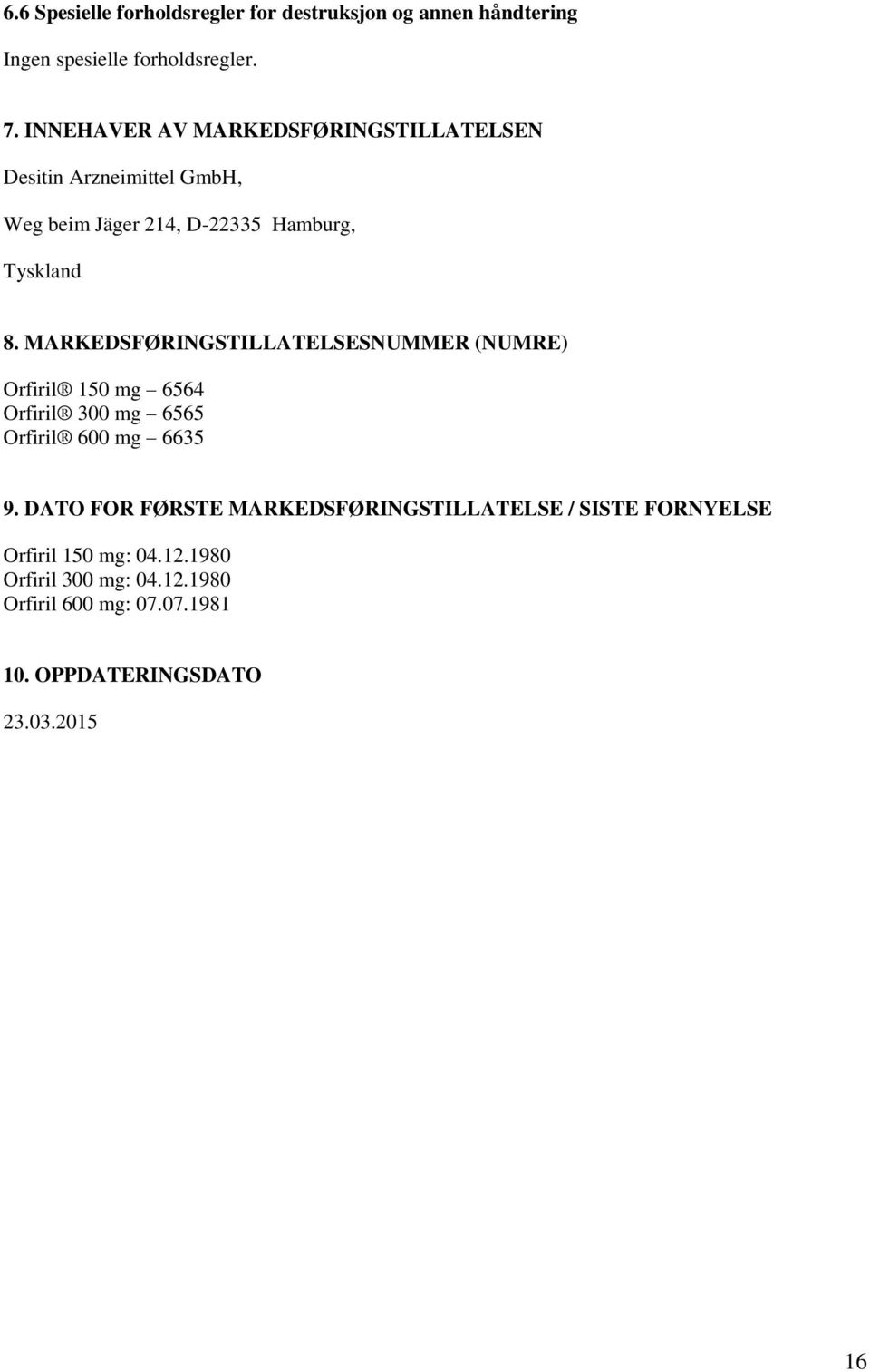 MARKEDSFØRINGSTILLATELSESNUMMER (NUMRE) Orfiril 150 mg 6564 Orfiril 300 mg 6565 Orfiril 600 mg 6635 9.