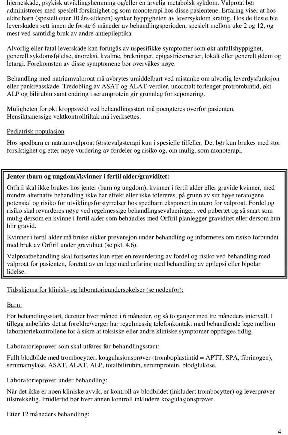 Hos de fleste ble leverskaden sett innen de første 6 måneder av behandlingsperioden, spesielt mellom uke 2 og 12, og mest ved samtidig bruk av andre antiepileptika.