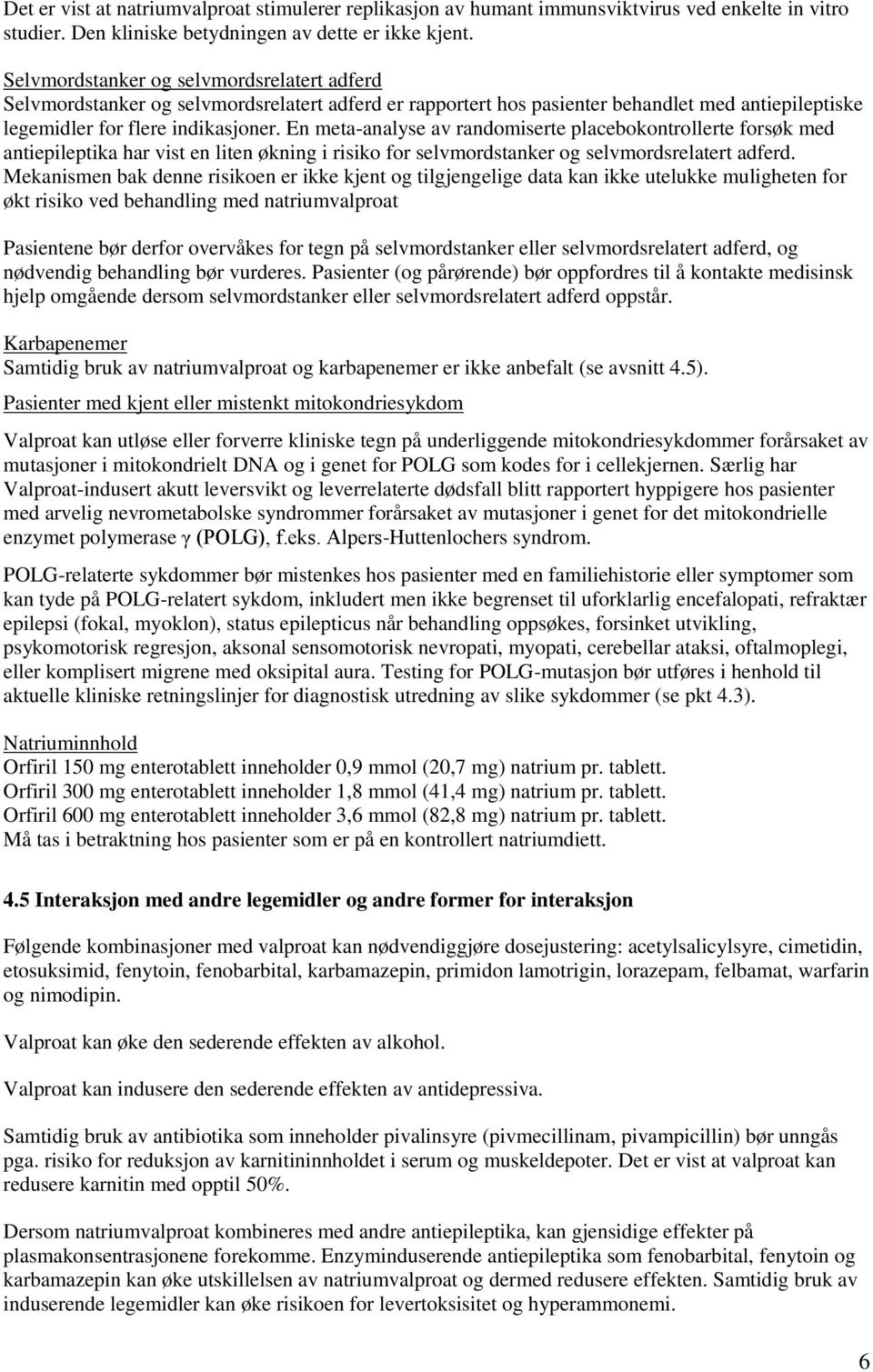 En meta-analyse av randomiserte placebokontrollerte forsøk med antiepileptika har vist en liten økning i risiko for selvmordstanker og selvmordsrelatert adferd.