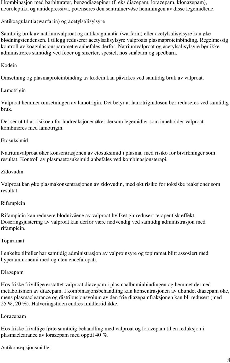 I tillegg reduserer acetylsalisylsyre valproats plasmaproteinbinding. Regelmessig kontroll av koagulasjonsparametre anbefales derfor.