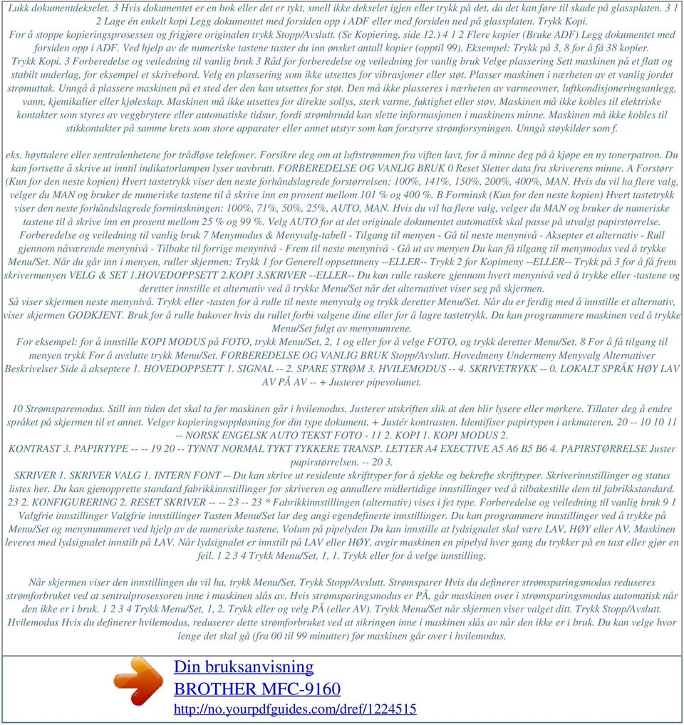 (Se Kopiering, side 12.) 4 1 2 Flere kopier (Bruke ADF) Legg dokumentet med forsiden opp i ADF. Ved hjelp av de numeriske tastene taster du inn ønsket antall kopier (opptil 99).