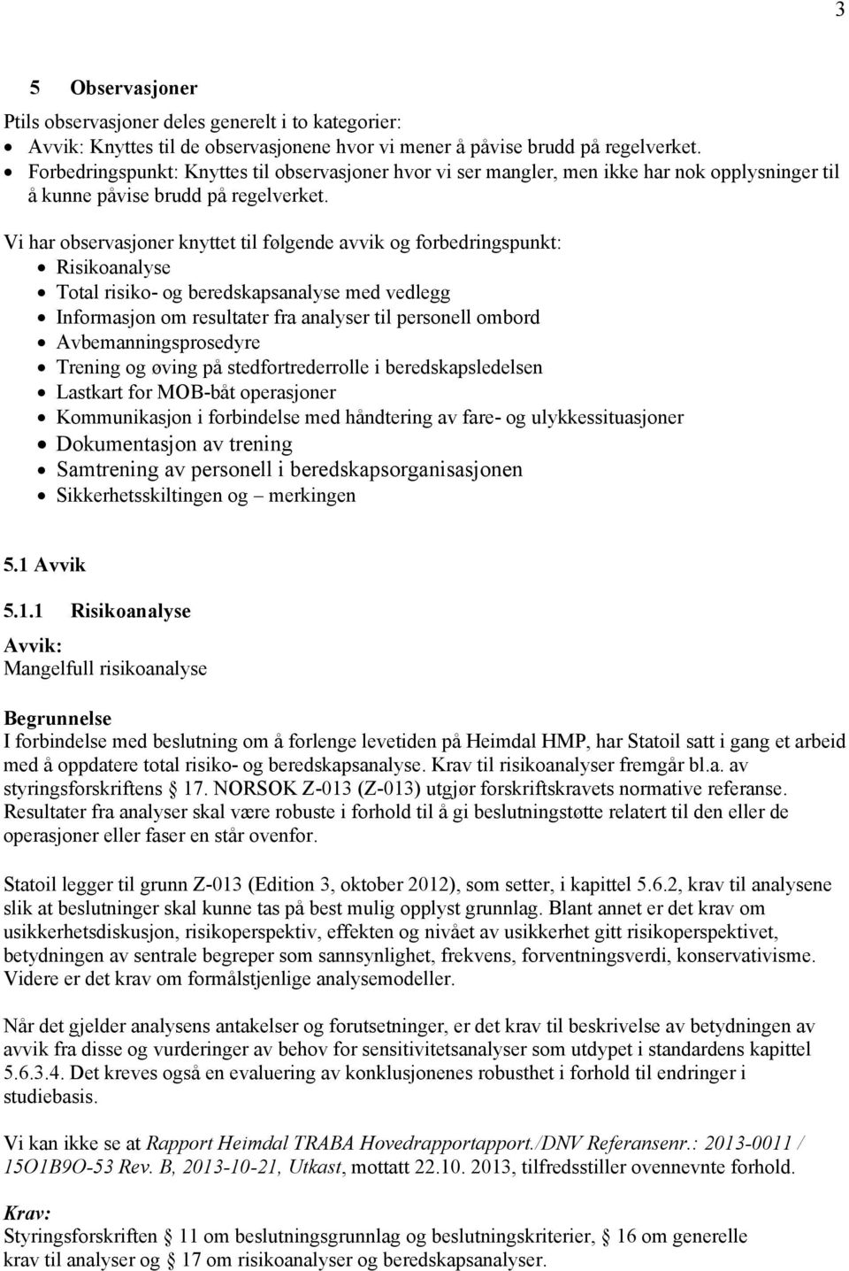 Vi har observasjoner knyttet til følgende avvik og forbedringspunkt: Risikoanalyse Total risiko- og beredskapsanalyse med vedlegg Informasjon om resultater fra analyser til personell ombord