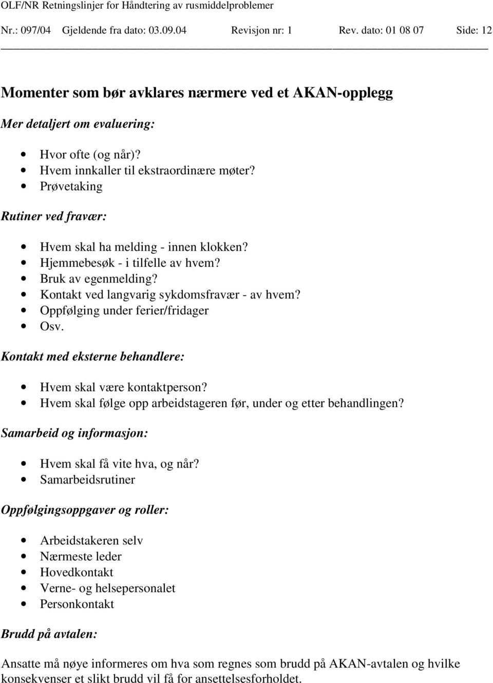 Kontakt ved langvarig sykdomsfravær - av hvem? Oppfølging under ferier/fridager Osv. Kontakt med eksterne behandlere: Hvem skal være kontaktperson?