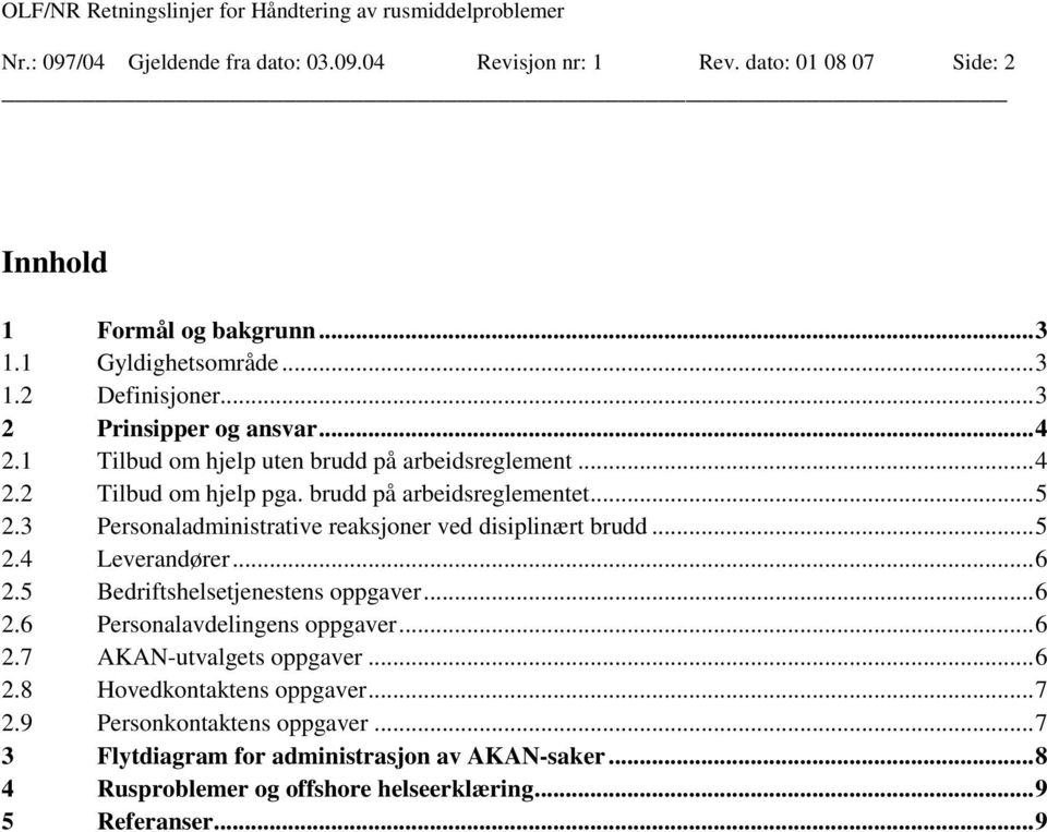 3 Personaladministrative reaksjoner ved disiplinært brudd...5 2.4 Leverandører...6 2.5 Bedriftshelsetjenestens oppgaver...6 2.6 Personalavdelingens oppgaver...6 2.7 AKAN-utvalgets oppgaver.