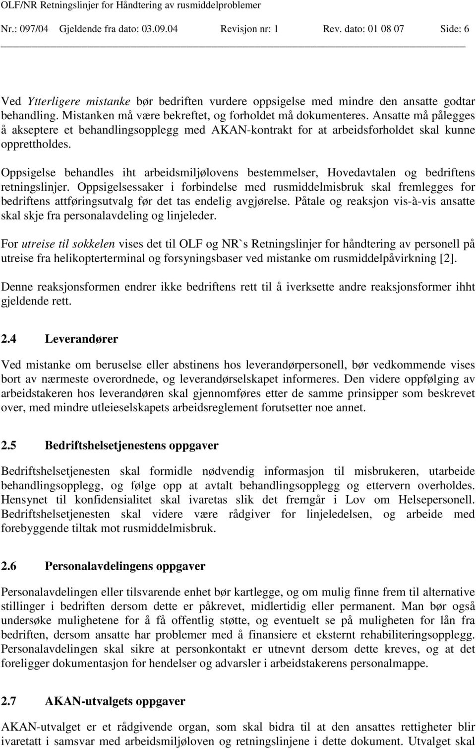 Oppsigelse behandles iht arbeidsmiljølovens bestemmelser, Hovedavtalen og bedriftens retningslinjer.