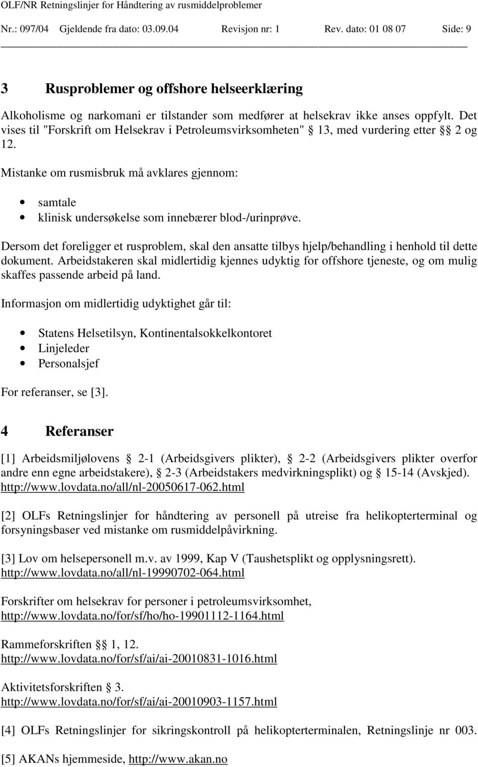 Det vises til "Forskrift om Helsekrav i Petroleumsvirksomheten" 13, med vurdering etter 2 og 12. Mistanke om rusmisbruk må avklares gjennom: samtale klinisk undersøkelse som innebærer blod-/urinprøve.