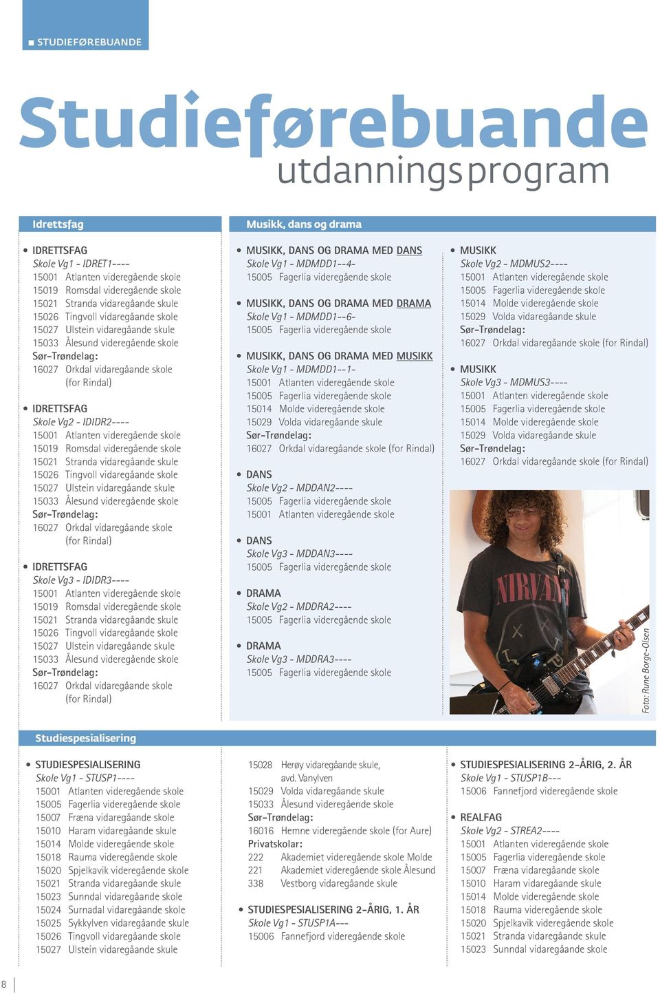 MUSIKK, DANS OG DRAMA MED MUSIKK Skole Vg1 - MDMDD1--1-16027 Orkdal vidaregåande skole DANS Skole Vg2 - MDDAN2---- DANS Skole Vg3 - MDDAN3---- DRAMA Skole Vg2 - MDDRA2---- DRAMA Skole Vg3 -