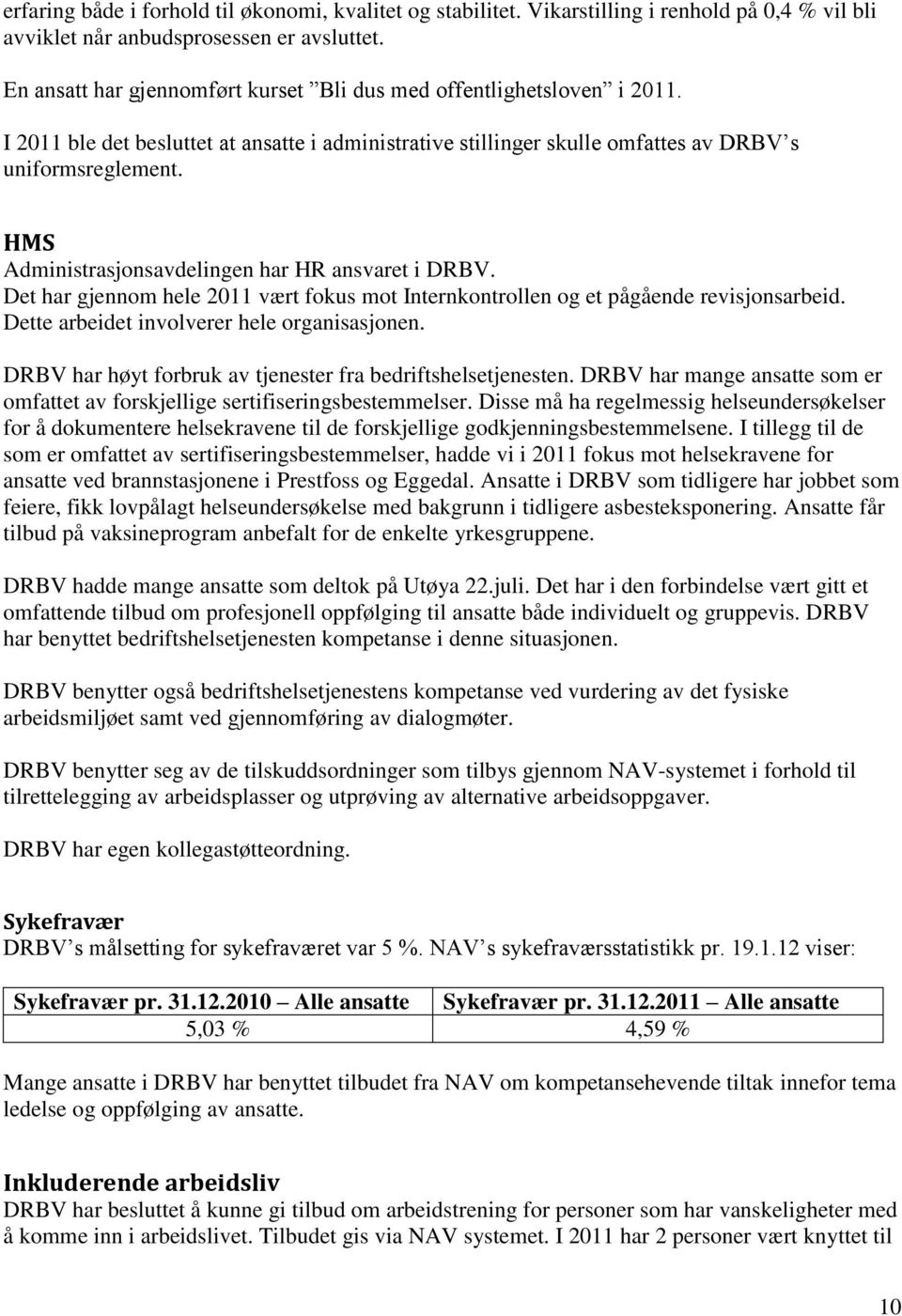 HMS Administrasjonsavdelingen har HR ansvaret i DRBV. Det har gjennom hele 2011 vært fokus mot Internkontrollen og et pågående revisjonsarbeid. Dette arbeidet involverer hele organisasjonen.