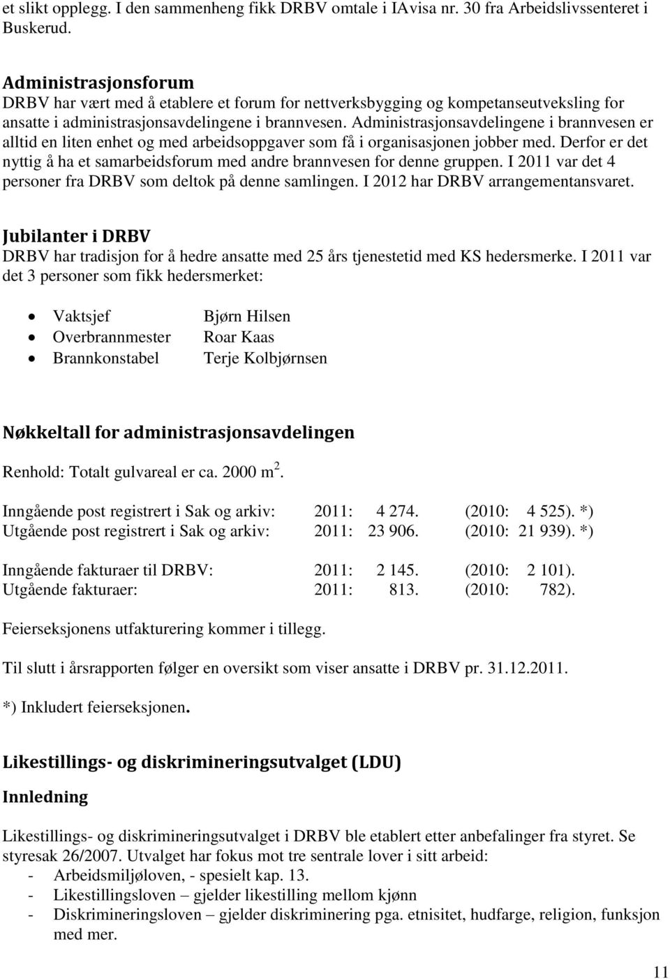 Administrasjonsavdelingene i brannvesen er alltid en liten enhet og med arbeidsoppgaver som få i organisasjonen jobber med.